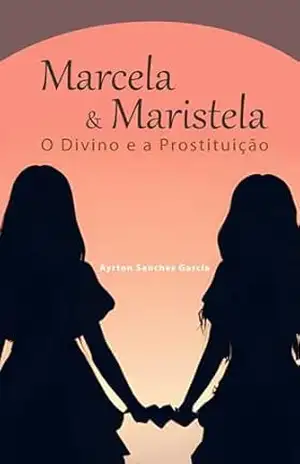 MARCELA E MARISTELA: O DIVINO E A PROSTITUIÇÃO - Ayrton Sanches Garcia