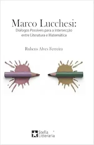 Marco Lucchesi: Diálogos Possíveis para a Intersecção entre Literatura e Matemática – Rubens  Alves Ferreira