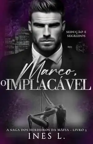 Marco o implacável: Sedução e segredos (Herdeiros da máfia Livro 3) – Ines  L.
