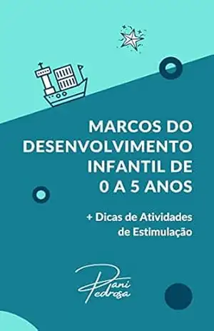 Marcos do Desenvolvimento Infantil de 0 a 5 anos: + dicas de atividades de estimulação – DANI PEDROSA