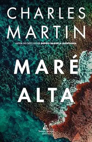 Maré alta – Uma jornada de ação, redenção e segredos profundos, do mesmo autor de "Depois daquela montanha" - Charles Martin