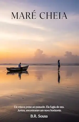 Maré Cheia: Ele estava preso ao passado. Ela fugia do seu. Juntos, encontraram um novo horizonte. – B. R. Sousa