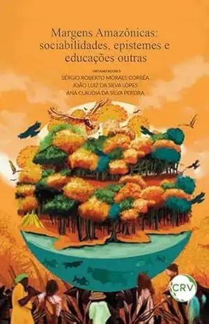 Margens amazônicas: Sociabilidades, epistemes e educações outras – Sérgio Roberto Moraes Corrêa