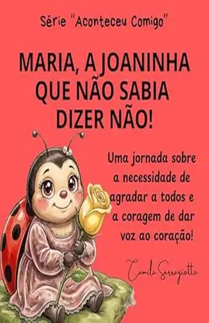 MARIA, A JOANINHA QUE NÃO SABIA DIZER NÃO!: Uma jornada sobre a necessidade de agradar a todos e a coragem de dar voz ao coração! (Aconteceu Comigo Livro 1) – Camila Serragiotto