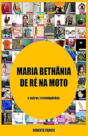 Maria Bethânia de Ré na Moto: e outras croniquinhas - Roberta Carusi