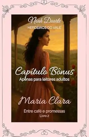 Maria Clara – Capítulo Bônus (Herdeiros do Vale – Livro 2) – Noah Duarte