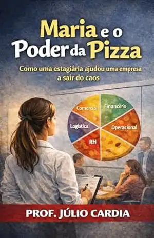 Maria e o Poder da Pizza: Como uma estagiária ajudou uma empresa a sair do caos. – Júlio Cesar Silva Cardia