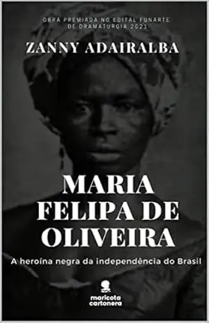 Maria Felipe de Oliveira – A heroína negra da Independência do Brasil – Zanny Adairalba