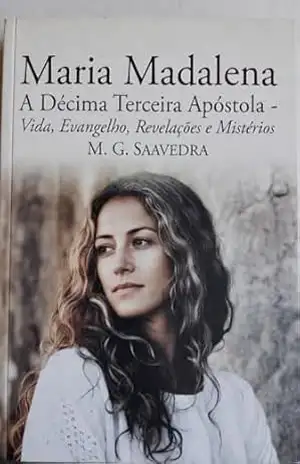Maria Madalena: A Décima Terceira Apóstola - M. G.  SAAVEDRA