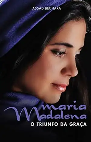 Maria Madalena: O Triunfo da Graça – Assad Bechara