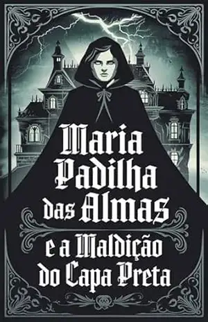 Maria Padilha das Almas e a Maldição do Capa Preta: A História de uma Mulher que Viveu Entre o Céu e o Inferno – Élida Alexandre