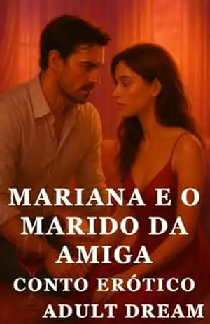 Mariana e o Marido da Amiga – Conto Erótico (Explícito) (Adult Dream) - Adult Dream