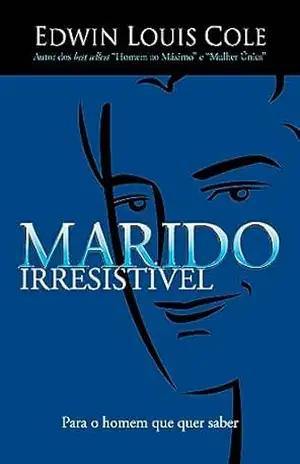 Marido Irresistível: Para o homem que quer saber – Edwin Louis Cole