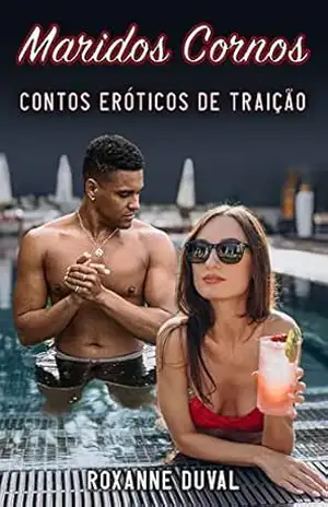 Maridos Cornos: Contos Eróticos de Traição (Coleção de Contos Eróticos Portugueses Safados, Verdadeiros e Reais. Sexo e Histórias Explícitas. Proibido para Menores. 18+ Livro 1) - Roxanne Duval