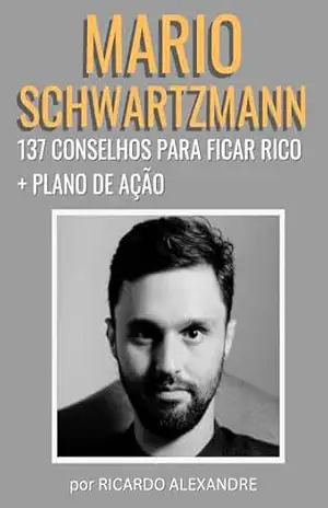 Mario Schwartzmann: 137 Conselhos Para Ficar Rico + Plano de Ação – RICARDO ALEXANDRE
