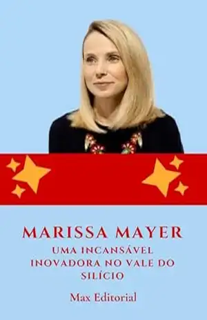 Marissa Mayer: Uma Incansável Inovadora no Vale do Silício (Aprendendo Com as Mais Brilhantes Mentes – Lições de Negócios & Vida) - MAX EDITORIAL