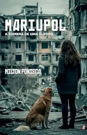 Mariupol: A Sombra de uma Guerra – Milton Fonseca