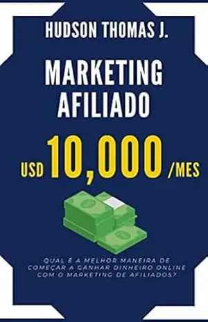 MARKETING AFILIADO: Qual é a melhor maneira de começar a ganhar dinheiro online com o marketing de afiliados? – HUDSON THOMAS J.