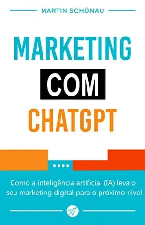 Marketing com ChatGPT: Como a inteligência artificial (IA) leva o seu marketing digital para o próximo nível - Martin Schönau