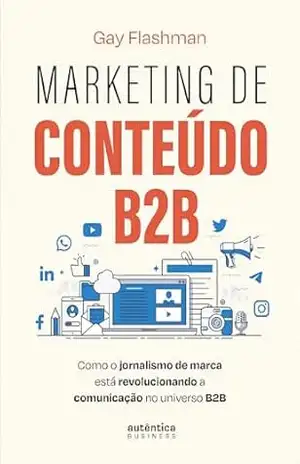 Marketing de Conteúdo B2B: como o jornalismo de marca está revolucionando a comunicação no universo B2B - Gay Flashman
