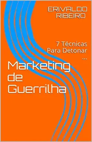 Marketing de Guerrilha: 7 Técnicas Para Detonar ... (1) - ERIVALDO RIBEIRO