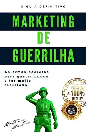 Marketing de Guerrilha: As armas secretas para quem quer gastar pouco e ter muito resultado - Matheus Martins Soares