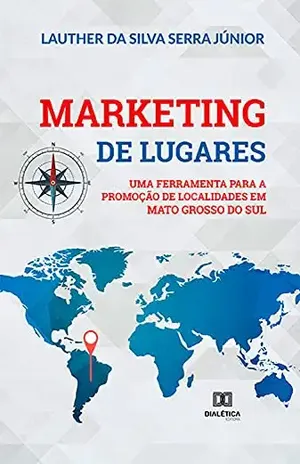 Marketing de lugares: uma ferramenta para a promoção de localidades em Mato Grosso do Sul - Lauther da Silva Serra Júnior