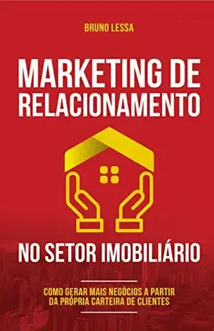 Marketing de Relacionamento no Setor Imobiliário: Como gerar mais negócios a partir da própria carteira de clientes - Bruno Lessa