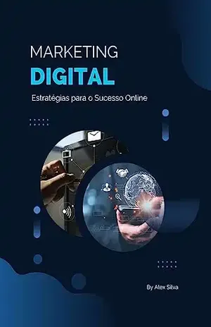 Marketing Digital: Estratégias para o Sucesso Online - Alex Silva