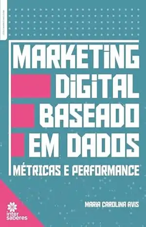 Marketing digital baseado em dados:: métricas e performance – Maria Carolina Avis