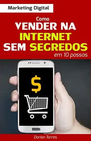 MARKETING DIGITAL: Como Vender na Internet Sem Segredos em 10 Passos - Dorian Torres