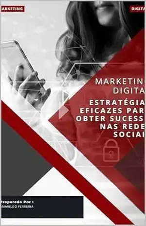 MARKETING DIGITAL: Estratégias Eficazes para Obter Sucesso nas Redes Sociais: Estratégias Eficazes para Obter Sucesso nas Redes Sociais – Amarildo Ferreira de Lima