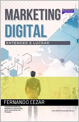 Marketing Digital: Entender e Lucrar - Fernando Cezar