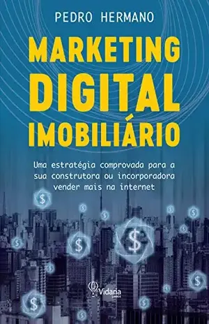 MARKETING DIGITAL IMOBILIÁRIO: Uma estratégia comprovada para a sua construtora ou incorporadora vender mais na internet - Pedro Hermano