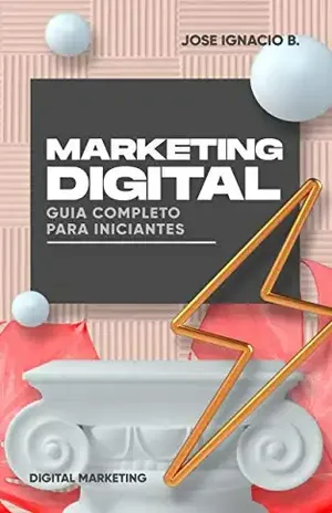Marketing Digital: Guia Completo para Iniciantes.: Aumente suas vendas HOJE. Comece no Marketing Digital como um profissional. - Jose Ignacio B.