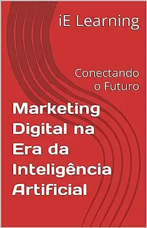 Marketing Digital na Era da Inteligência Artificial: Conectando o Futuro - iE Learning