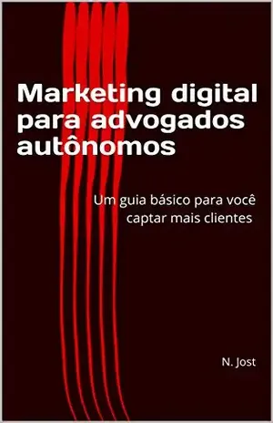 Marketing digital para advogados autônomos: Um guia básico para você captar mais clientes – N. Jost