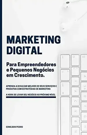 Marketing Digital para Empreendedores e Pequenos Negócios em crescimento: Aprenda Marketing Digital e leve seu negócio ao próximo nível com simples estratégias que geram resultados. - Ednilson Pedro