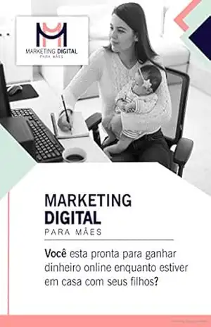 Marketing Digital Para Mães: Você está pronta para ganhar dinheiro online enquanto estiver em casa com seus filhos? – Fernanda  Gomes Ferro Ferraz