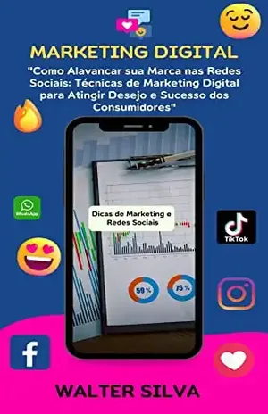 MARKETING DIGITAL: Como Alavancar sua Marca nas Redes Sociais: Técnicas de Marketing Digital para Atingir Desejo e Sucesso dos Consumidores - Walter Silva