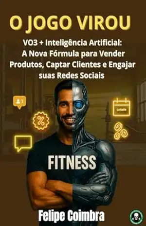 Marketing Digtal: Uso do V03 no Fitness: O Jogo Virou: A Nova Fórmula para Vender Produtos, Captar Clientes e Engajar suas Redes Sociais - Felipe  Coimbra