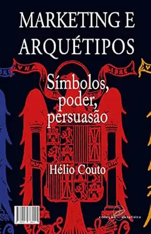Marketing e arquétipos: Símbolos, poder, persuasão – Hélio  Couto