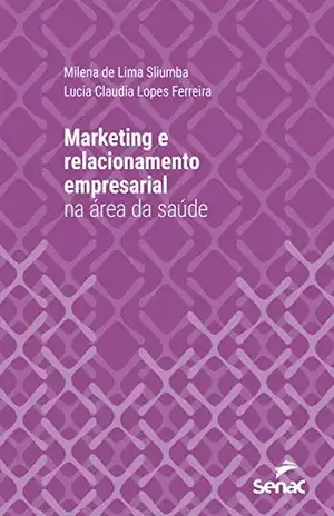 Marketing e relacionamento empresarial na área da saúde (Série Universitária) - Milena Lima de Sliumba