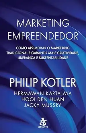 Marketing empreendedor: Como aprimorar o marketing tradicional e garantir mais criatividade, liderança e sustentabilidade – Philip Kotler
