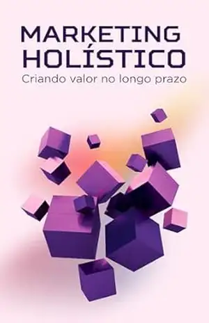 Marketing Holístico: Criando Valor no Longo Prazo - J. Polito
