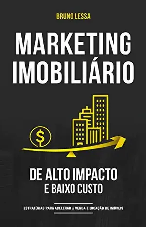 Marketing Imobiliário de Alto Impacto e Baixo Custo: Estratégias para acelerar a venda e a locação de imóveis - Bruno Lessa