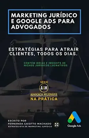 Marketing Jurídico e Google Ads para Advogados: Estratégias para atrair clientes todos os dias. (Advocacia Milionária Livro 1) - Fernanda Gaiotto Machado