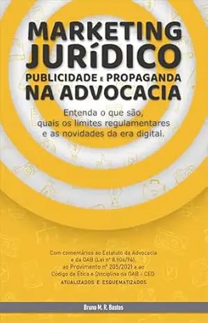 Marketing Jurídico, Publicidade e Propaganda na Advocacia: Entenda o que são, quais os limites regulamentares e as novidades da era digital. – Bruno Martins Ribeiro Bastos