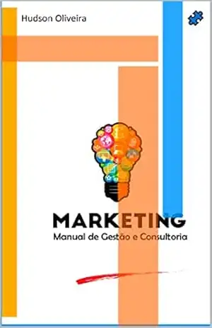 Marketing: Manual de Gestão e Consultoria - Hudson Oliveira