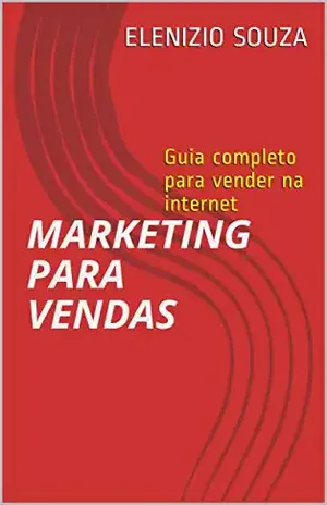 MARKETING PARA VENDAS: Guia completo para vender na internet - Elenizio Souza
